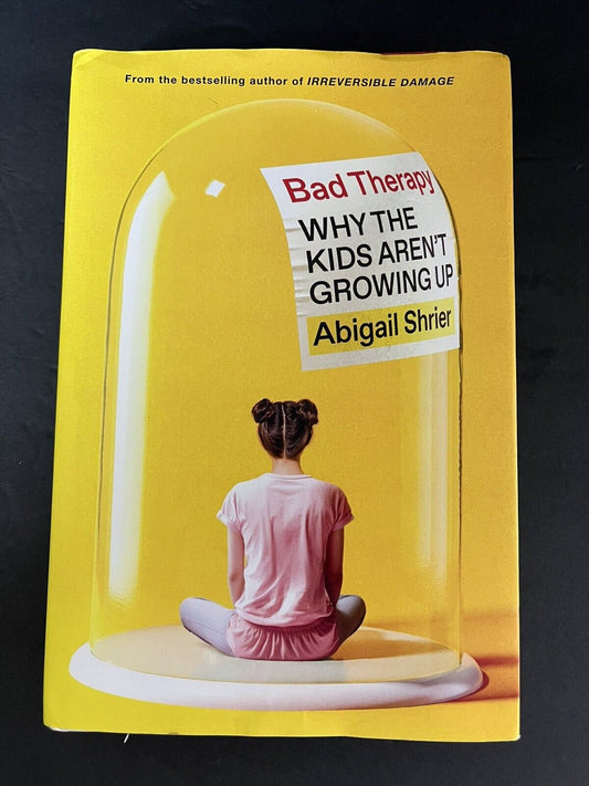 Bad Therapy: Why the Kids Aren't Growing Up by Abigail Shrier...