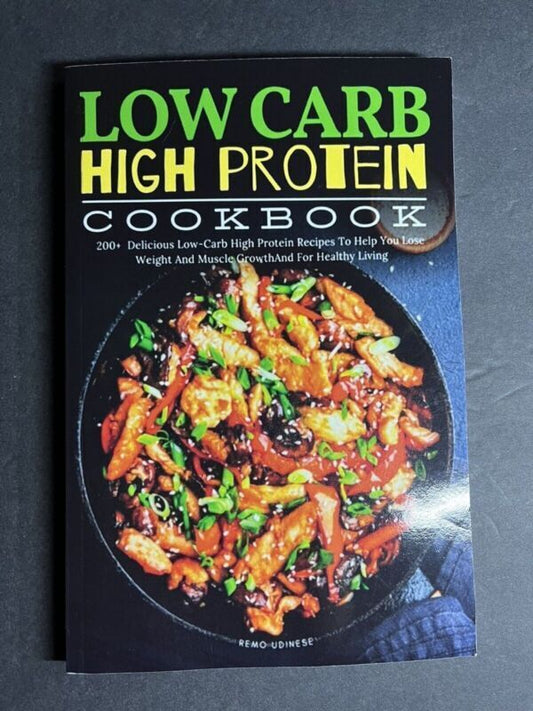 Low Carb High Protein Cookbook: 200+ Delicious Low-Carb High Protein Recipes To