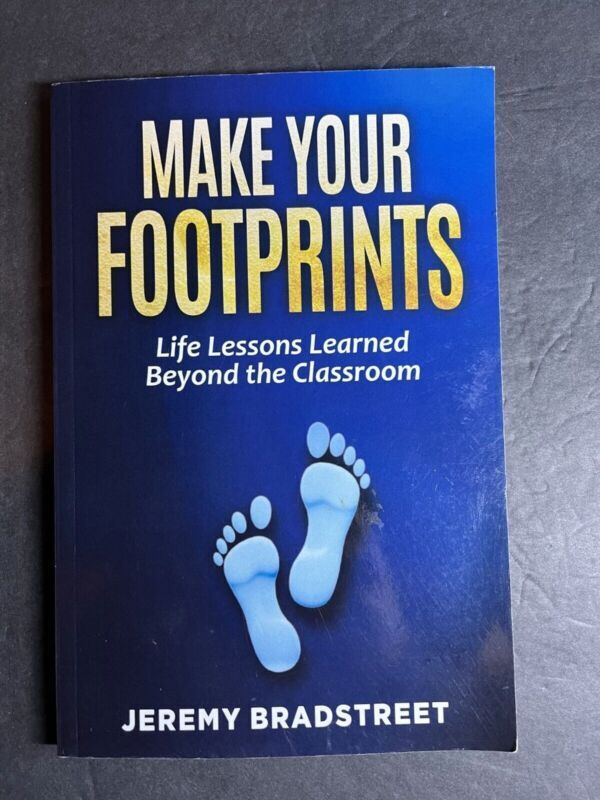 Make Your Footprints Life Lessons Learned Beyond The Classroom Jeremy Bradstreet