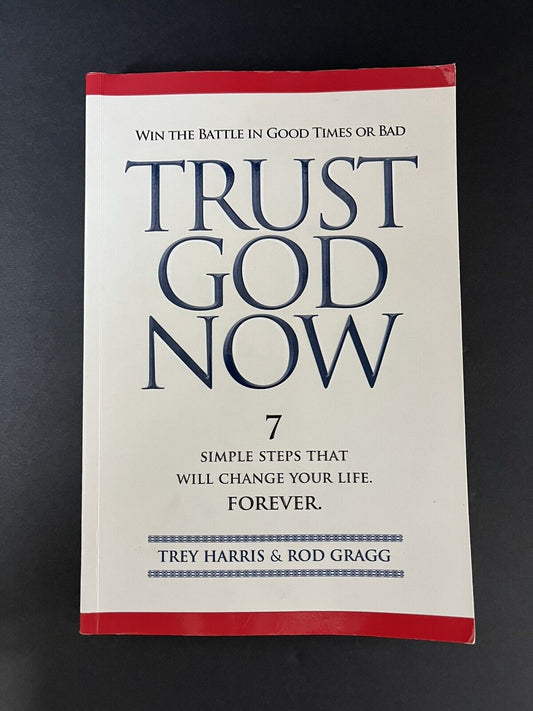 Trust God Now 7 Simple Steps That Will Change your Life forever by Trey Harris..