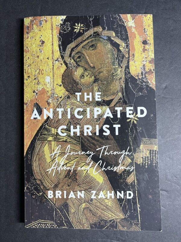 The Anticipated Christ: A Journey Through Advent and Christmas By Brain Zahnd