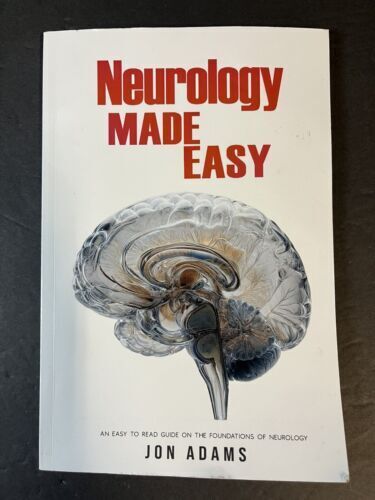 Neurology Made Easy: An Easy To Read Guide On The Foundations Of Neurology