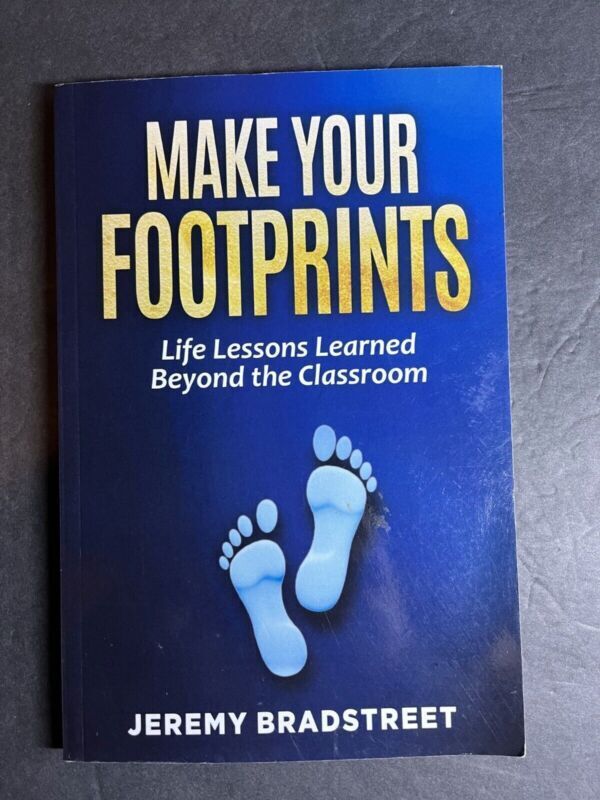 Make Your Footprints Life Lessons Learned Beyond The Classroom Jeremy Bradstreet