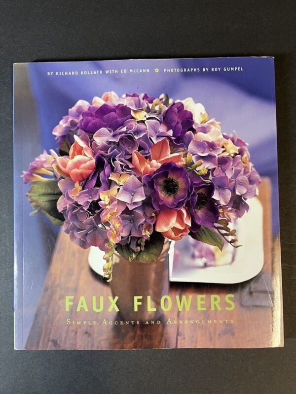 Faux Flowers : Simple Accents and Arrangements by Richard Kollath and Ed McCann…