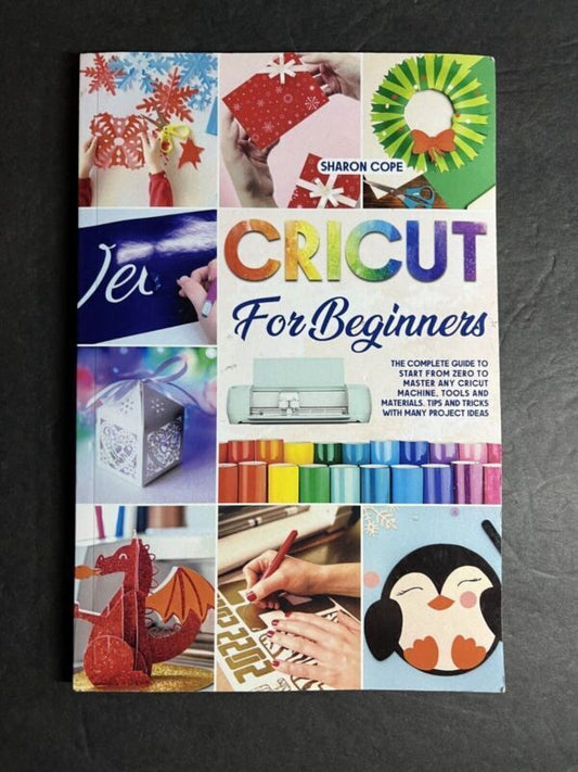 Cricut for Beginners The Guide To Start From Zero To Master By Sharon Cope