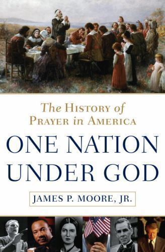 ONE NATION UNDER GOD: THE HISTORY OF PRAYER IN AMERICA By Moore James P. Jr.