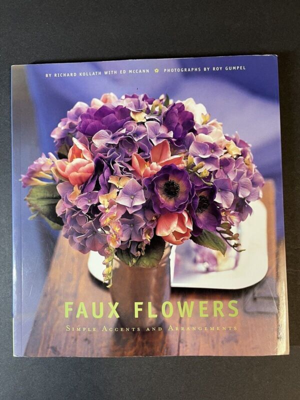 Faux Flowers : Simple Accents and Arrangements by Richard Kollath and Ed McCann…