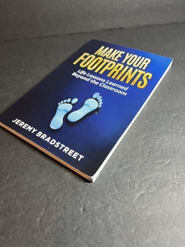 Make Your Footprints Life Lessons Learned Beyond The Classroom Jeremy Bradstreet